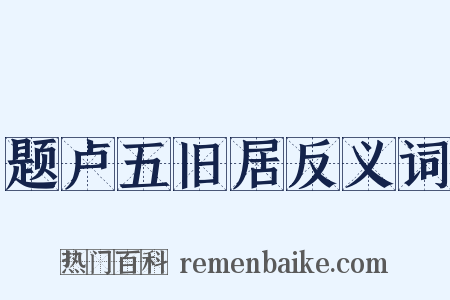 题卢五旧居反义词是什么意思的图片